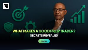 Prop Firm Trader Qualities: What Makes a ‘Good’ Funded Trader?